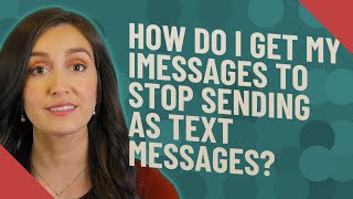 How do I get my Imessages to stop sending as text messages?