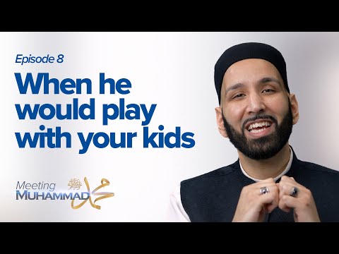 When He Would Play With Your Kids | Meeting Muhammad ﷺ Episode 8 — Dr. Omar Suleiman