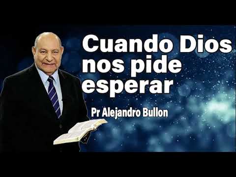 Cuando Dios nos pide esperar - Pr Alejandro Bullon | sermones adventistas