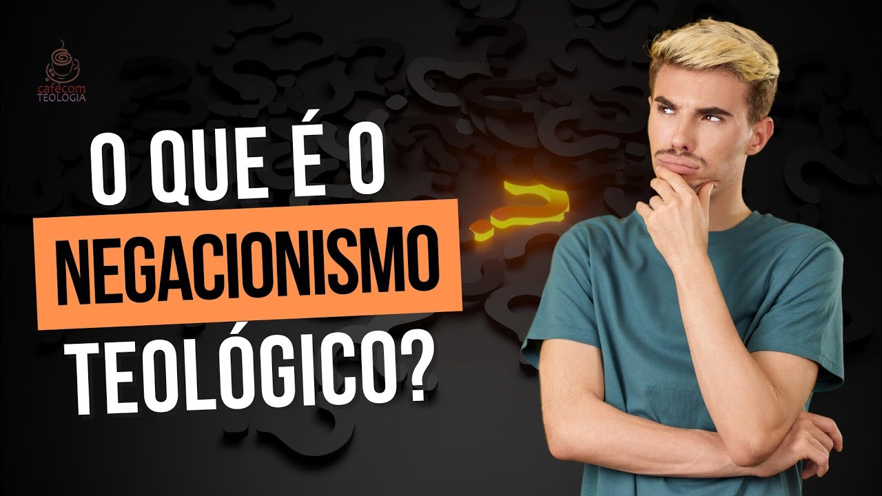 O QUE É O NEGACIONISMO TEOLÓGICO?