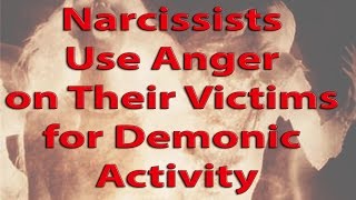 Narcissists Use Anger on Their Victims for Demonic Activity