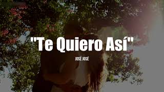 TE QUIERO ASI - José José (LETRA)