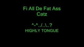 Fi All De Fat Ass Catz - Highly Tongue
