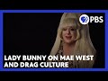 Lady Bunny on the echoes of Mae West in drag culture | American Masters | PBS