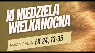 SŁOWO NA NIEDZIELĘ - III Niedziela Wielkanocna rok A - abp Józef Górzyński - 19.04.2026 r.