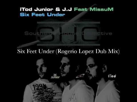 iTod, Junior @ JJ Ft Missum - Six Feet Under (Rogerio Lopez Dub Mix)