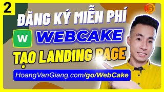 Cách Đăng Ký Webcake Tạo Và Thiết Kế Landing Page Miễn Phí 100% - Hoàng Văn Giang