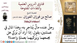 صورة ما حكم الزكاة إذا كان المال في عملتين؟ لمعالي الشيخ صالح الفوزان