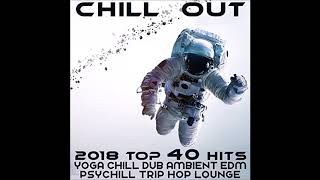 Chill Out 2018 Top 40 Hits: Yoga, Chill, Dub, Ambient, EDM, Psychill, Trip Hop, Lounge