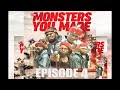 MONSTERS YOU MADE  ( EPISODE 4 FRACAS )