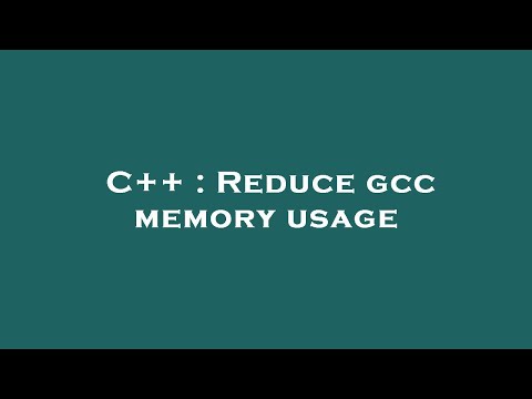 C++ : Reduce gcc memory usage