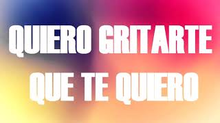 QUISIERA  GRITAR  TE QUIERO