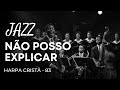 Jazz Gospel Hino Da Harpa Cristã 83 Não Posso Explicar