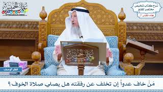 1389 - مَنْ خاف عدواً إن تخلف عن رفقته هل يصلي صلاة الخوف؟ - عثمان الخميس