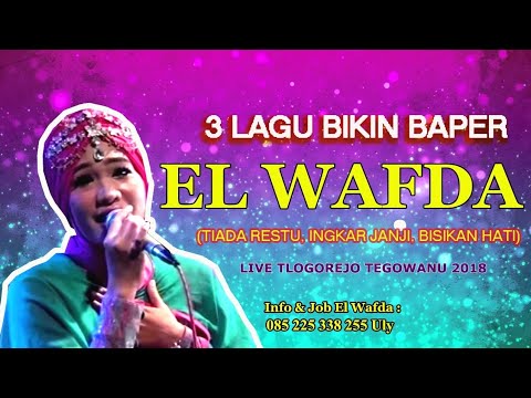 3 LAGU BIKIN BAPER (TIADA RESTU, INGKAR JANJI, BISIKAN HATI) | EL WAFDA LIVE TLOGOREJO TEGOWANU 2018