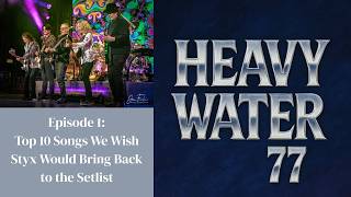 Heavy Water 77 -Episode One: Top 10 Songs We Wish Styx Would Bring Back to the Setlist