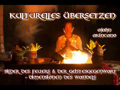 Kulturelles Übersetzen: Bilder des Feuers & der Geistesgegenwart - Dimensionen des Wandels - Ajahn