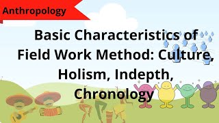 Basic Characteristics of Field Work Method: Culture, Holism, Indepth, Chronology | Anthropology