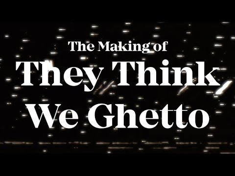 The Making of They Think We Ghetto