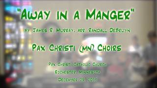 "Away in a Manger" (Murray/DeBruyn) - Pax Christi (MN) Choirs