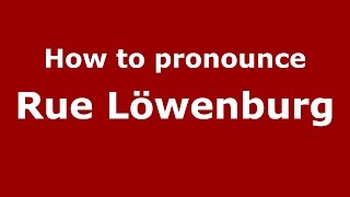 How to pronounce Rue Löwenburg