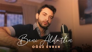 Beni Aldattın - Oğuz Evren Akustik