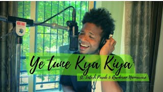 Ye Tune Kya Kiya  Sanish Nair ft Latesh Parab &