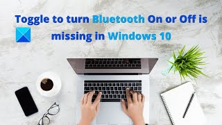 Toggle to turn Bluetooth On or Off is missing in Windows 10