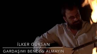 İlker Gürsan/Gardaşımı benden almayın