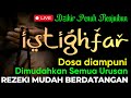 Istighfar Penuh Ampunan Mudahkan Semua Kesulitan Rezeki Berdatangan Astaghfirullah Robbal Baroya