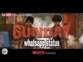 GUNDAY Movie Boys Attitude WhatsApp Status
