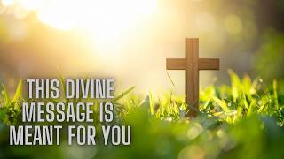 THIS DIVINE MESSAGE IS MEANT FOR YOU |