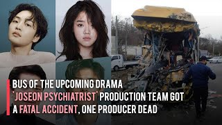 Bus of Upcoming Drama 'Joseon Psychiatrist' Production Team Got a Fatal Accident, One Producer Dead