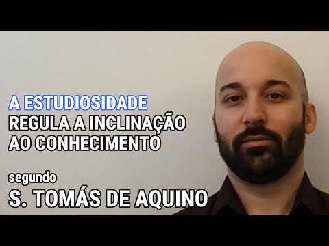 A ESTUDIOSIDADE REGULA A INCLINAÇÃO AO CONHECIMENTO segundo Santo Tomás de Aquino