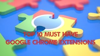 Top 10 Must Have Google Chrome Extensions