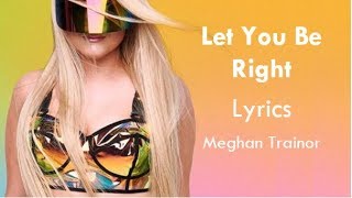 Let You Be Right - Meghan Trainor Lyrics