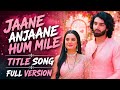 Jaane Anjaane Hum Mile Title Song Full Version Ep 4 89