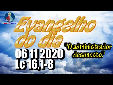 EVANGELHO DO DIA 06/11/2020 COM REFLEXÃO. Evangelho (Lc 16,1-8)