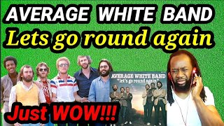 They had no right! First time hearing THE AVERAGE WHITE BAND - LET&#39;S GO ROUND AGAIN