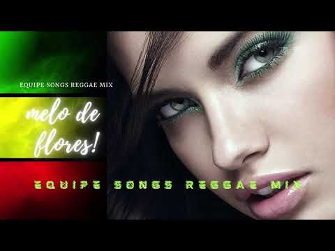 MELO DE FLORES (EQUIPE SONGS REGGAE MIX)