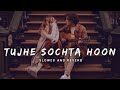 Tujhe Sochta Hoon Slowed Reverb Jannat 2 Emraan Hashmi KK Lofi