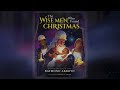 We Three Kings (We Magi of Orient Are) -Tasha Layton/The Wise Men Who Found Christmas Raymond Arroyo