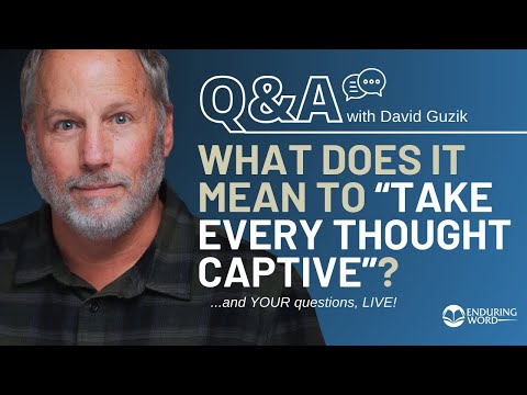 How Do We “Take Every Thought Captive”? LIVE Q&A, Mar 13 w/ David Guzik