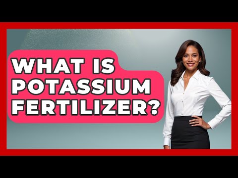 What Is Potassium Fertilizer? - The World of Agriculture