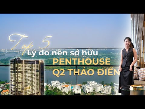 TẠI SAO N&Ecirc;N SỞ HỮU PENTHOUSE Q2 THẢO ĐIỀN- 5 L&Yacute; DO THUYẾT PHỤC BẠN KH&Ocirc;NG THỂ BỎ LỠ-MAI UY&Ecirc;N PROPERTY