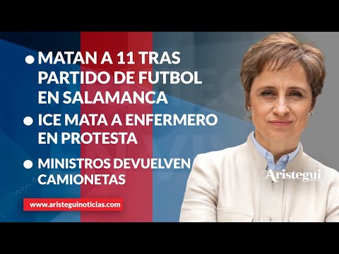 Aristegui en Vivo: Matan a 11 tras partido de futbol en Salamanca; indigna asesinato de Alex Pretti
