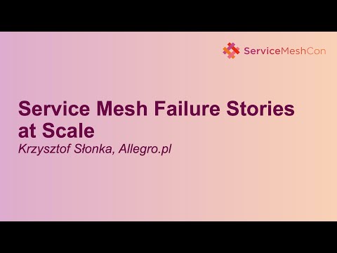 Service Mesh Failure Stories at Scale - Krzysztof Słonka, Allegro.pl