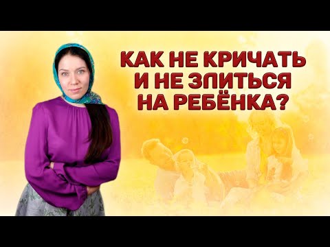 Как не кричать и не злиться на ребенка?