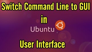 Ubuntu Command Line to GUI | Ubuntu Switch from Command Line (CLI) to Graphical User Interface (GUI)