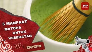 5 Manfaat Matcha untuk Kesehatan Tubuh - INTIPS